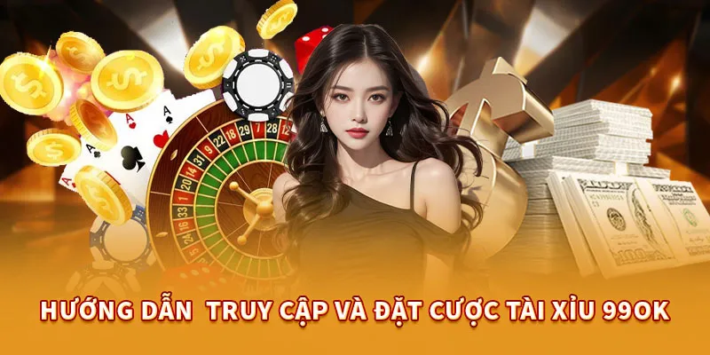 Hướng dẫn  truy cập và đặt cược tài xỉu 99ok