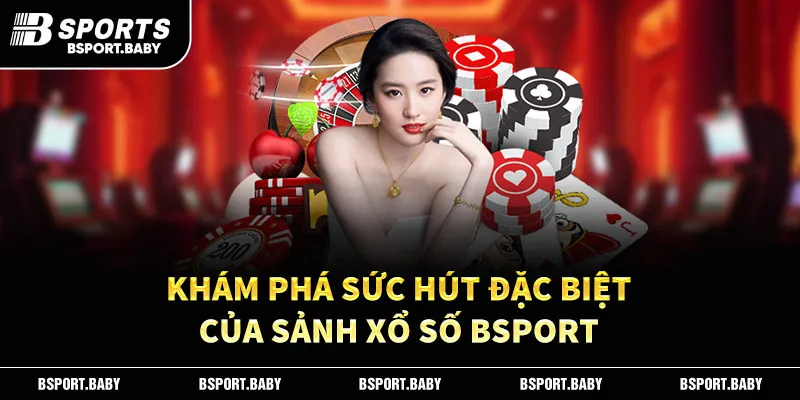 Khám phá sức hút đặc biệt của sảnh Xổ Số Bsport 