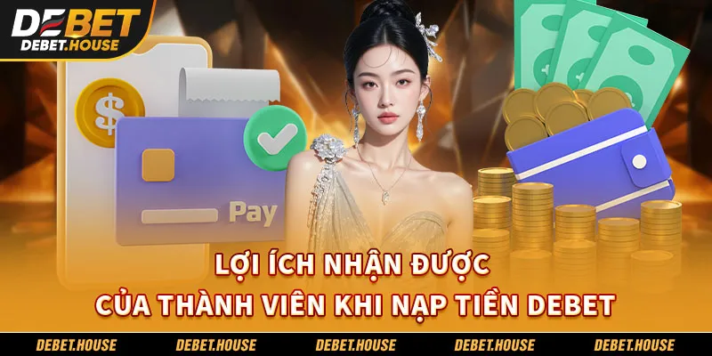 Lợi ích nhận được của thành viên khi nạp tiền DEBET