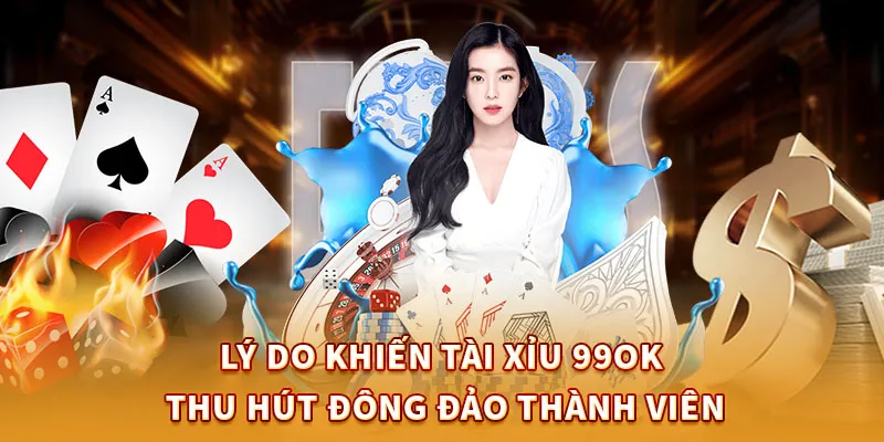 Lý do khiến tài xỉu 99ok thu hút đông đảo thành viên