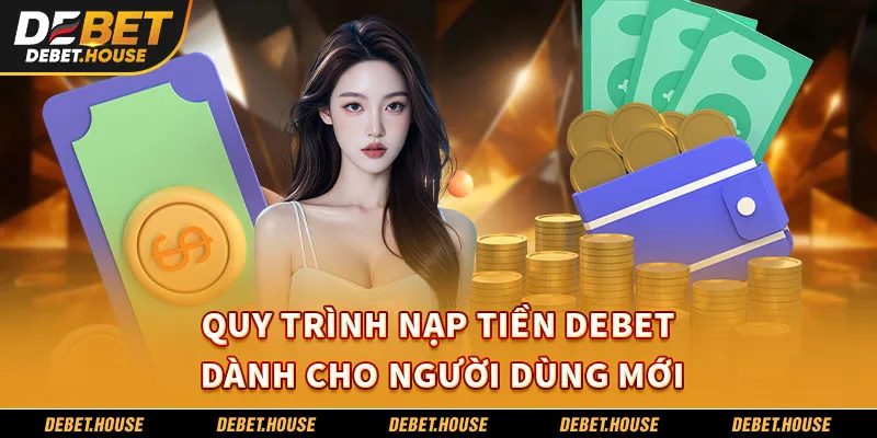 Quy trình nạp tiền DEBET dành cho người dùng mới
