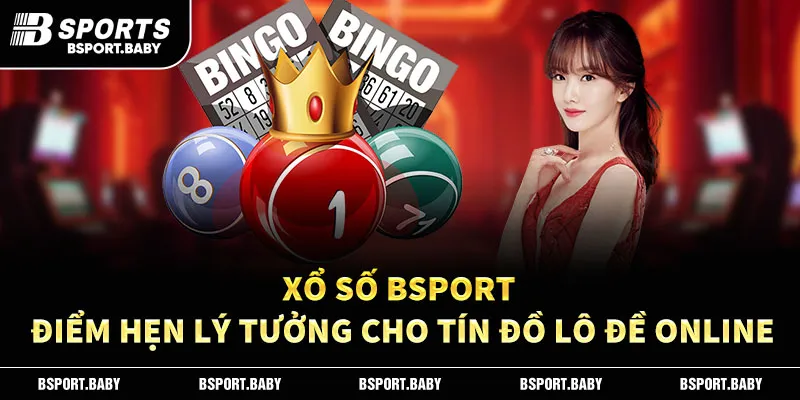 Xổ Số Bsport | Điểm Hẹn Lý Tưởng Cho Tín Đồ Lô Đề Online