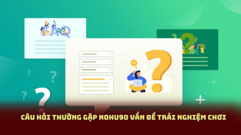 Câu Hỏi Thường Gặp Nohu90: Những Vấn Đề Phổ Biến Và Cách Xử Lý