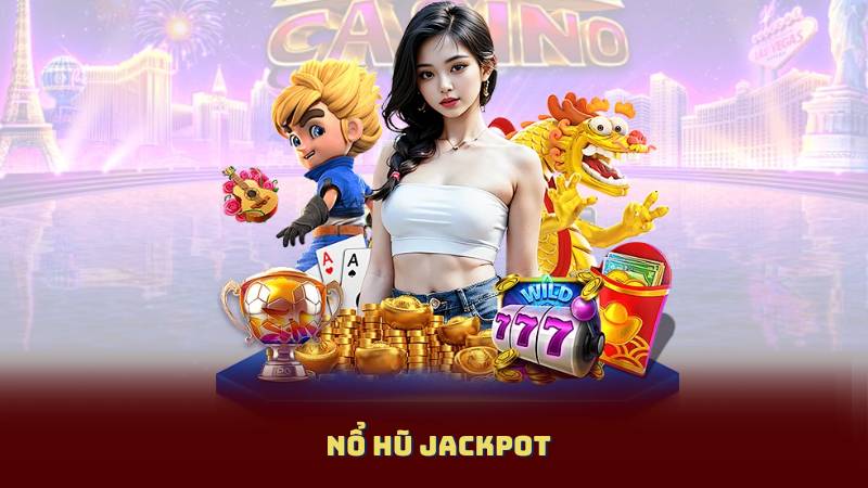 Nổ Hũ Jackpot – Trải Nghiệm Giây Phút Nổ Lớn Cực Hấp Dẫn